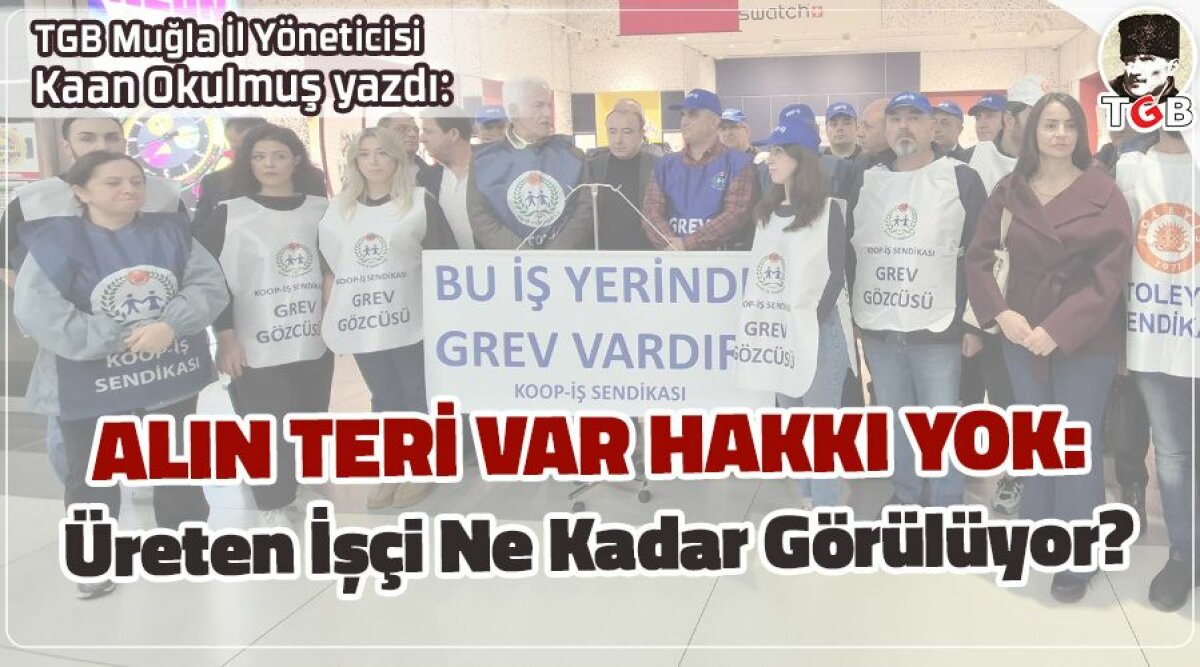 ALIN TERİ VAR HAKKI YOK: Üreten İşçi Ne Kadar Görülüyor ?