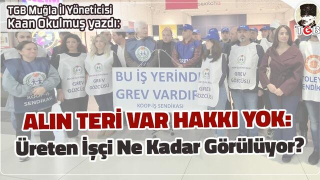 ALIN TERİ VAR HAKKI YOK: Üreten İşçi Ne Kadar Görülüyor ?