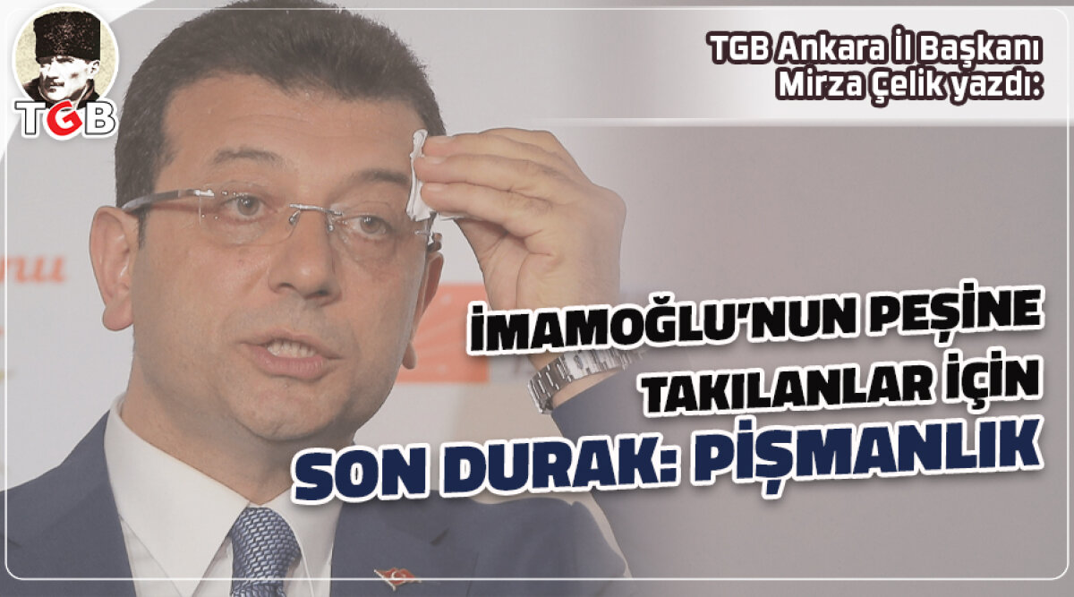 İmamoğlu&rsquo;nun Peşine Takılanlar İ&ccedil;in Son Durak: Pişmanlık