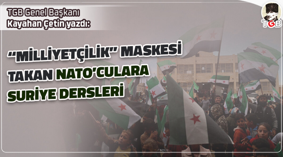&lsquo;Milliyet&ccedil;ilik&rsquo; maskesi takan NATO&rsquo;culara Suriye dersleri